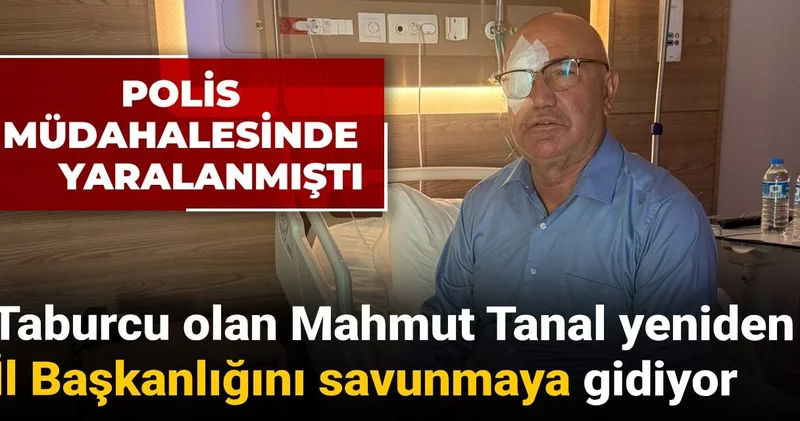 Polis müdahalesinde yaralanmıştı! Taburcu olan Mahmut Tanal yeniden İl Başkanlığını savunmaya gidiyor