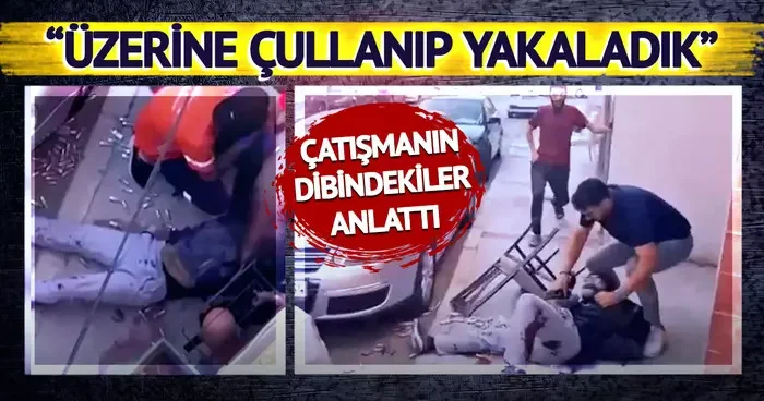 Çatışmanın en yakınındakiler anlattı: Hain tam o sırada bakın ne yapmış! O sırada üzerine çullanıp yakaladık