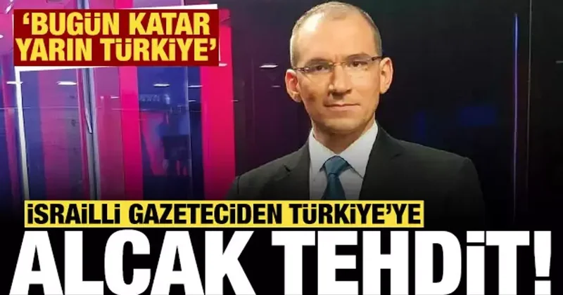 İsrailli gazeteciden Türkiye ye alçak tehdit: Bugün Katar, yarın Türkiye
