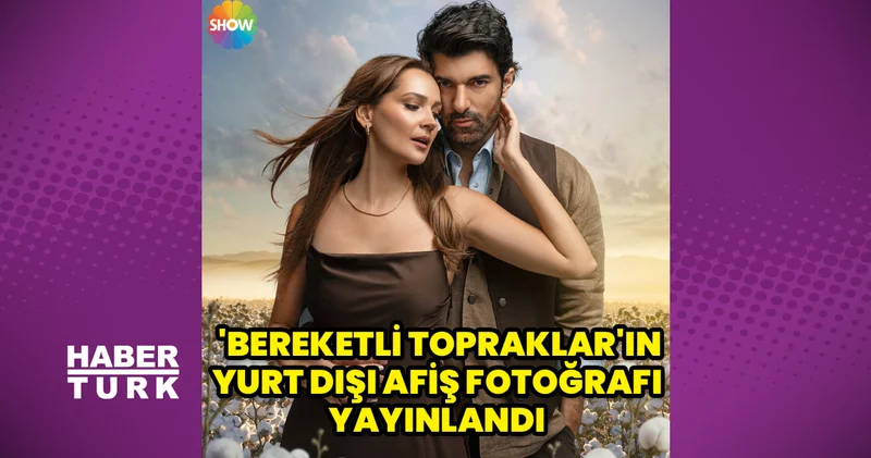‘Bereketli Topraklar’ın yurt dışı afiş fotoğrafı yayınlandı
