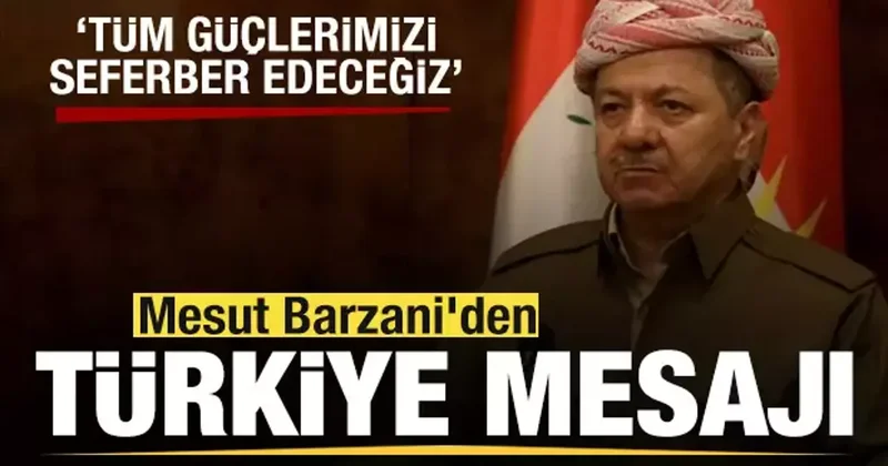 Mesut Barzani den Türkiye mesajı: tüm güçlerimizi seferber edeceğiz