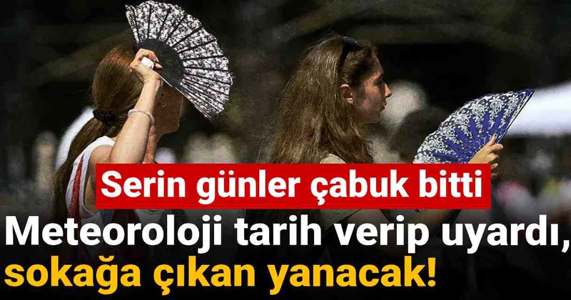 Serin günler çabuk bitti: Meteoroloji tarih verip uyardı, sokağa çıkan yanacak!