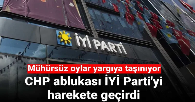 İYİ Parti harekete geçti: Mühürsüz oylar yargıya taşınıyor!