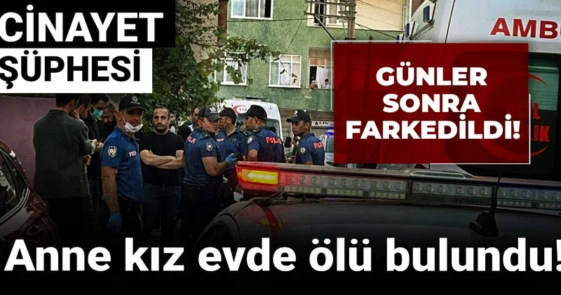 Günler sonra farkedildi! Anne kız evde ölü bulundu