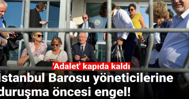 İstanbul Barosu yöneticilerine duruşma öncesi engel: Adalet kapıda kaldı