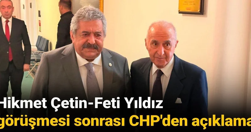 Hikmet Çetin Feti Yıldız görüşmesi sonrası CHP den açıklama