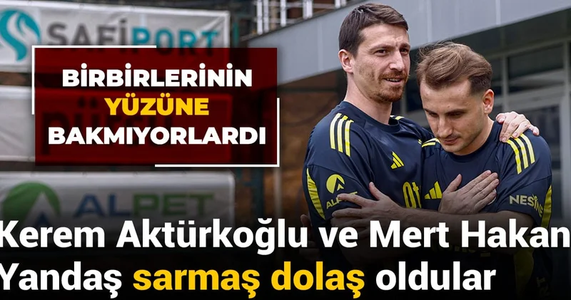 Kerem Aktürkoğlu ve Mert Hakan Yandaş sarmaş dolaş oldular: Birbirlerinin yüzüne bakmıyorlardı