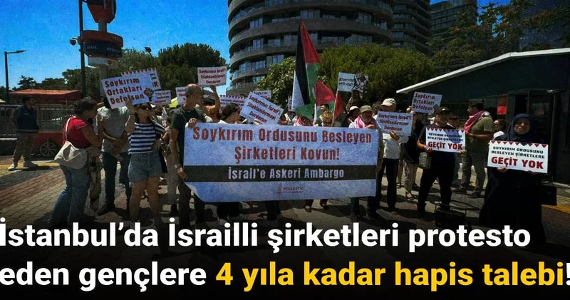 İstanbul’da İsrailli şirketleri protesto eden gençlere 4 yıla kadar hapis talebi!