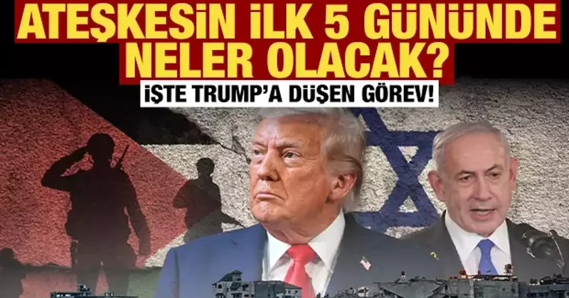 Ateşkesin ilk 5 gününe dair detaylar ortaya çıktı: İşte Trump a düşen görev!