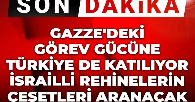 Son dakika Gazze deki görev gücüne Türkiye de katılıyor: İsrailli rehinelerin cesetleri aranacak
