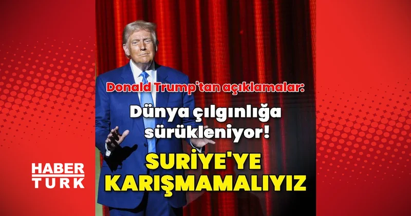 Son dakika haberi: Trump: Suriye ye karışmamalıyız! Dış Haberler