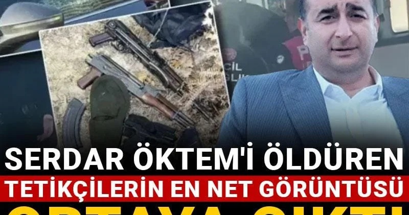Serdar Öktem i öldüren tetikçilerin en net görüntüsü ortaya çıktı
