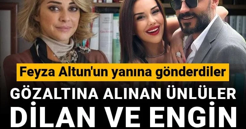 Gözaltına alınan ünlüler Dilan ve Engin Polat ı istemedi: Feyza Altun un yanına gönderdiler