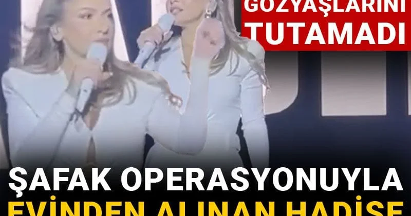 Şafak operasyonuyla evinden alınan Hadise yaşadığı korkuyu anlattı: Sahnede gözyaşlarını tutamadı