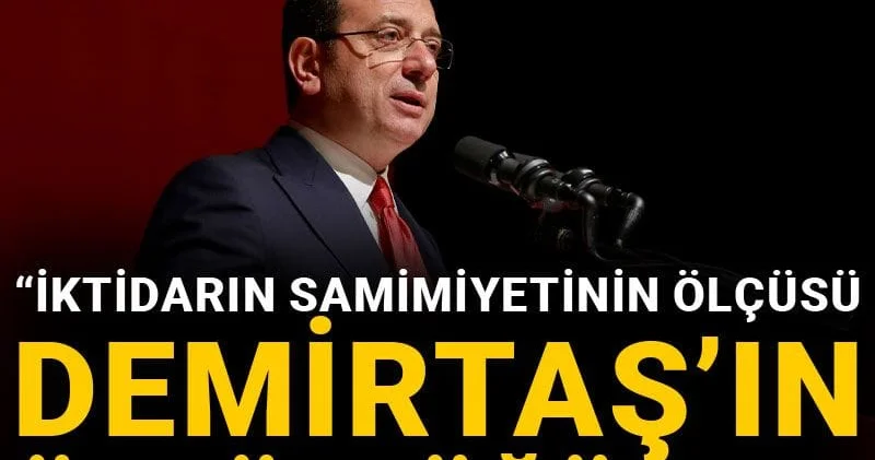 İmamoğlu: İktidarın samimiyetinin ölçüsü, Sayın Demirtaş’ın özgürlüğünde düğümlenmekte