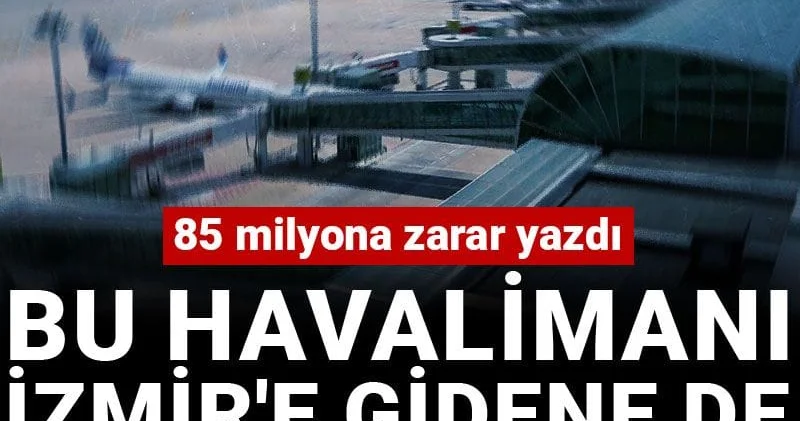 Bu havalimanı İzmir e gidene de gitmeyene de para ödetti! 85 milyona zarar yazdı