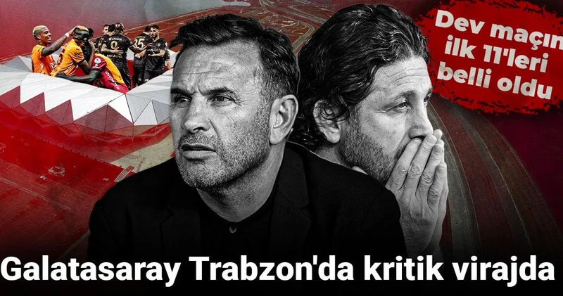 Galatasaray Trabzon da kritik virajda: Dev maçın ilk 11 leri belli oldu