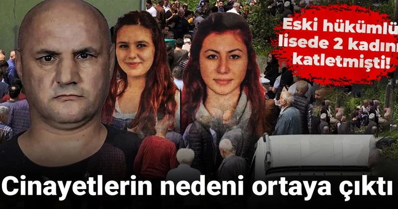 Eski hükümlü lisede 2 kadını katletmişti! Cinayetlerin nedeni ortaya çıktı