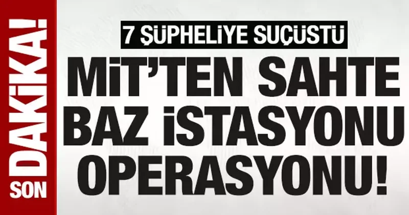 MİT’ten sahte baz istasyonu operasyonu! 7 şüpheliye suçüstü