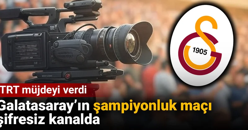 Galatasaray ın şampiyonluk maçı şifresiz kanalda: TRT müjdeyi açıkladı
