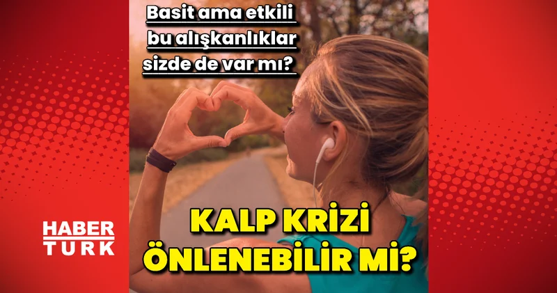 Kalp krizini önlemek sizin elinizde: Her gün uygulanabilir sağlıklı alışkanlıklar nelerdir?