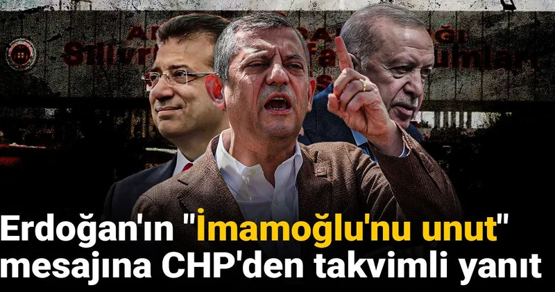 Erdoğan ın İmamoğlu nu unut mesajına CHP den takvimli yanıt