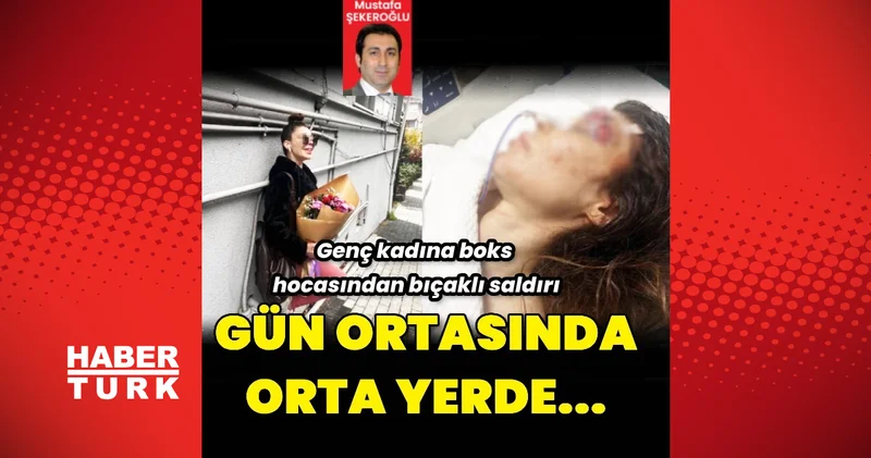 İstanbul daki genç kadın spor salonu işletmecisi ve boksör tarafından bıçaklı saldırıya uğradı Son dakika haberleri