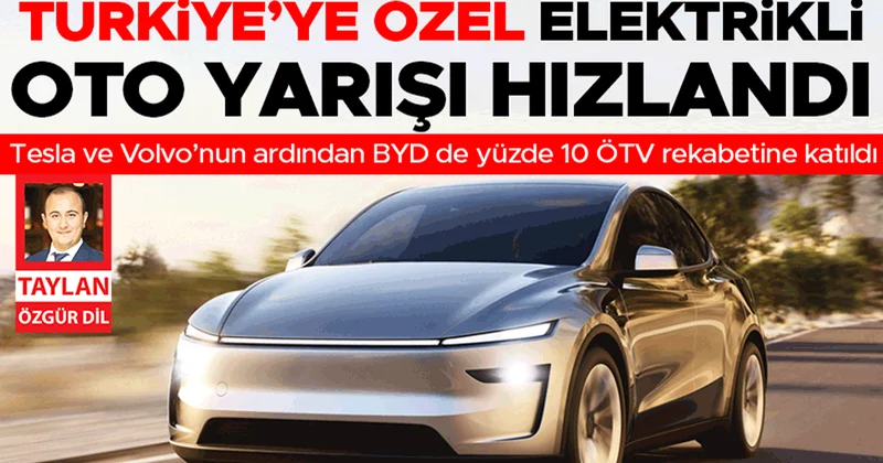 Tesla ve Volvo’nun ardından BYD de yüzde 10 ÖTV rekabetine katıldı... Türkiye’ye özel elektrikli oto yarışı hızlandı