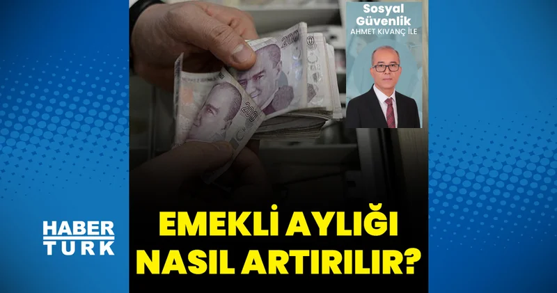 Emekli maaşını artırmak için ne yapmalı? Son dakika ekonomi haberleri Sosyal Güvenlik Haberleri