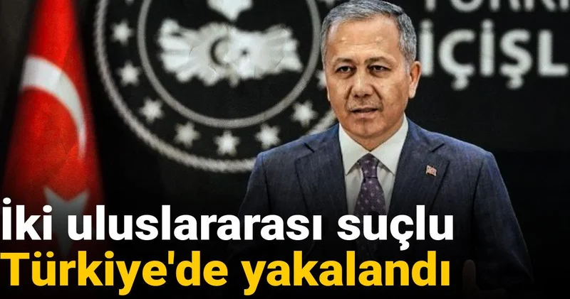 İki uluslararası suçlu Türkiye de yakalandı