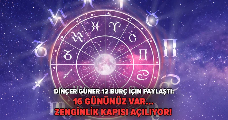 16 gününüz var... Zenginlik kapısı açılıyor! Dinçer Güner 12 burç için paylaştı
