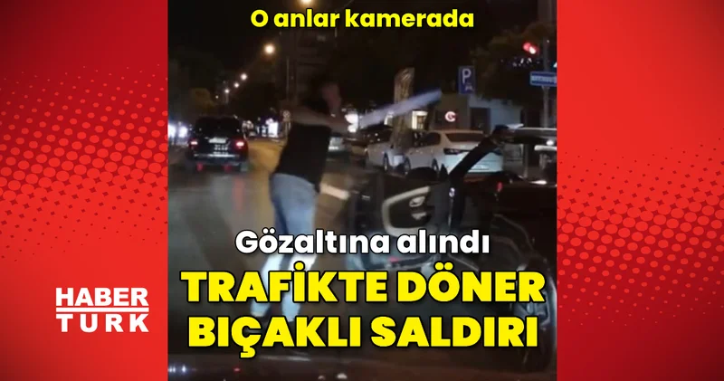Trafikte döner bıçaklı saldırı! O anlar kamerada Güncel haberler