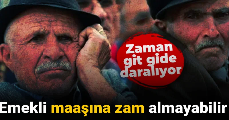 Emekli maaşına zam almayabilir: Zaman daralıyor