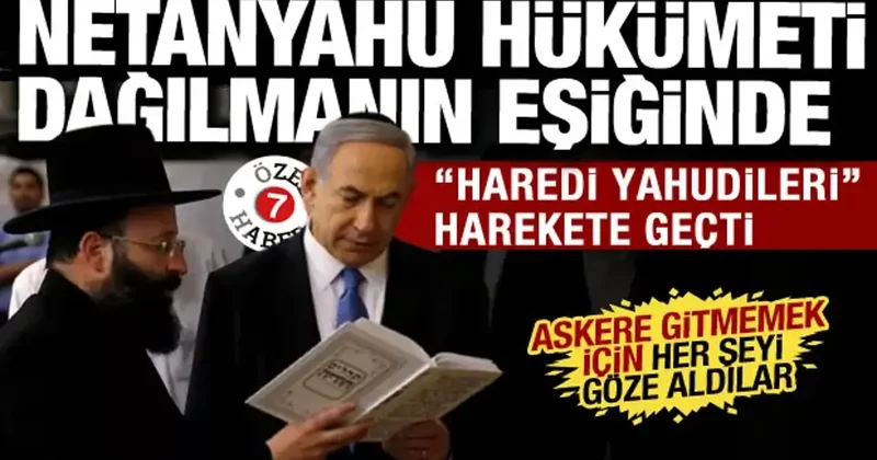Netanyahu hükümeti dağılmanın eşiğinde: Haredi Yahudileri siyasi gerilimi tırmandırdı