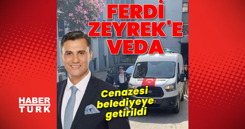 Ferdi Zeyrek e veda! Cenazesi belediyeye getirildi Son dakika haberler Son dakika haberleri