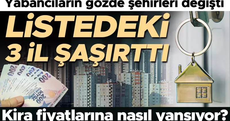 Yabancıların gözde şehirleri değişti! İstanbul gözden düştü mü? Listedeki 3 il şaşırttı… Kira fiyatlarına nasıl yansıyor?