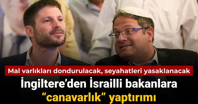 İngiltere’den İsrailli bakanlara “canavarlık” yaptırımı: Mal varlıkları dondurulacak