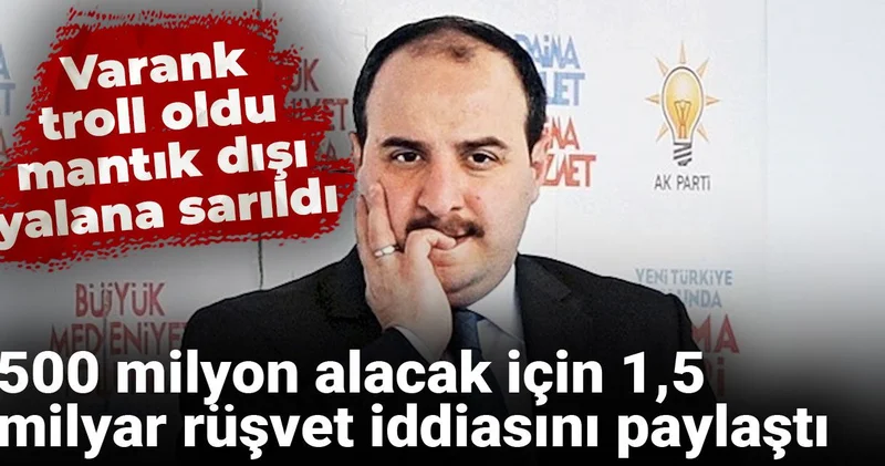 Varank troll oldu mantık dışı yalana sarıldı: 500 milyon alacak için 1,5 milyar rüşvet iddiasını paylaştı