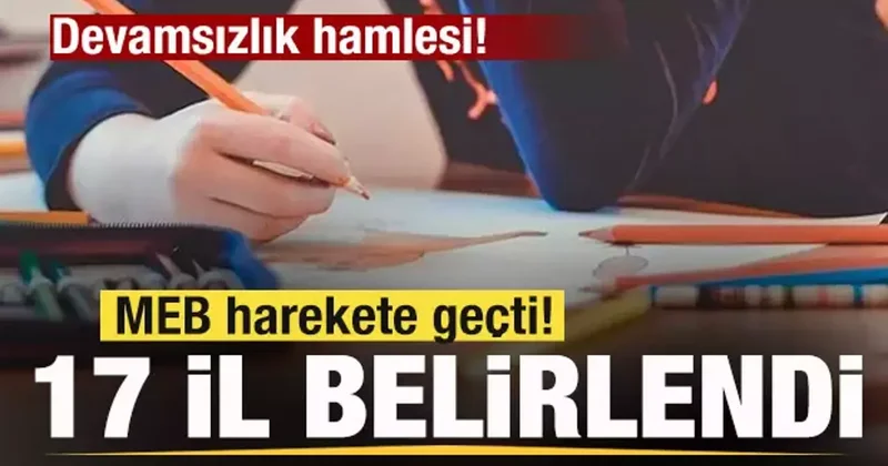 MEB harekete geçti! Devamsızlık hamlesi! 17 il belirlendi