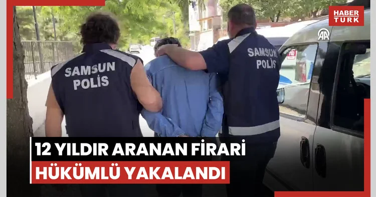 Samsun da 12 yıldır aranan firari hükümlü yakalandı