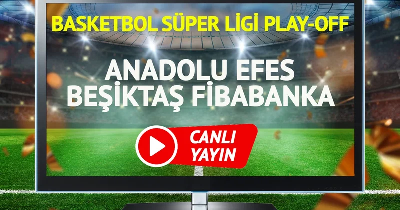 CANLI YAYIN Anadolu Efes Beşiktaş Fibabanka Maçı