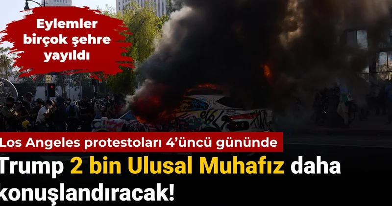 Los Angeles protestoları 4 üncü gününde: Trump 2 bin Ulusal Muhafız daha konuşlandıracak