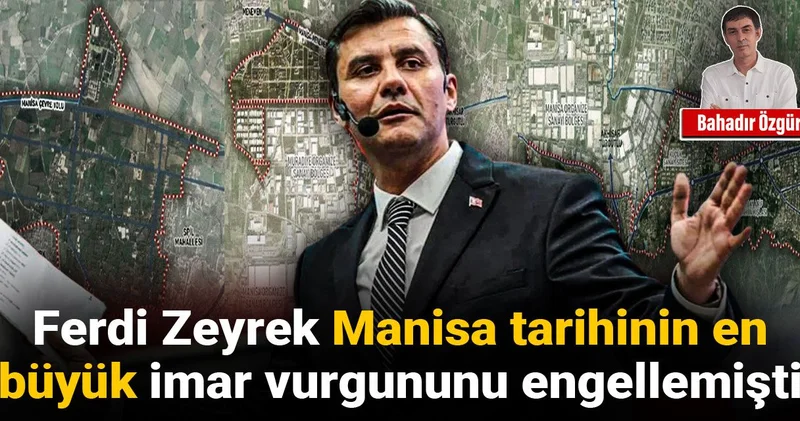 Ferdi Zeyrek Manisa tarihinin en büyük imar vurgununu engellemişti!