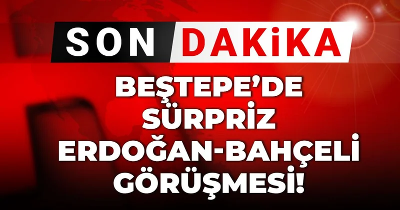 Son Dakika Beştepe de sürpriz Erdoğan Bahçeli görüşmesi