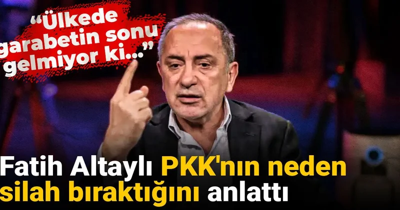Fatih Altaylı PKK nın neden silah bıraktığını anlattı: Ülkede garabetin sonu gelmiyor ki...