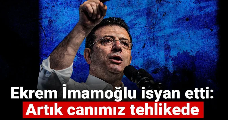 Ekrem İmamoğlu isyan etti: Artık canımız tehlikede