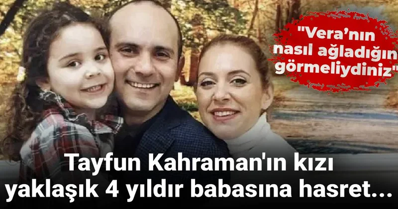 Tayfun Kahraman ın kızı yaklaşık 4 yıldır babasına hasret... Vera’nın nasıl ağladığını görmeliydiniz