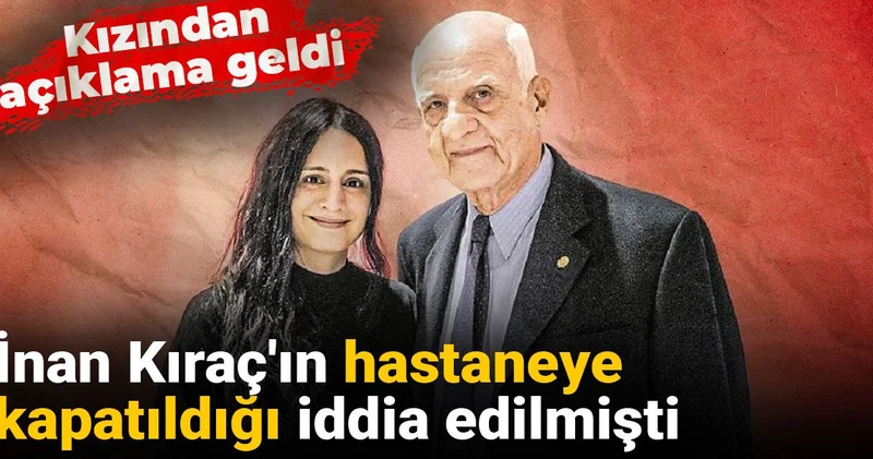 İnan Kıraç ın hastaneye kapatıldığı iddia edilmişti: Kızından açıklama geldi