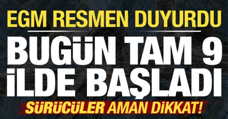 Son dakika...EGM resmen duyurdu! Sürücüler dikkat: Bugün tam 9 ilde başladı...