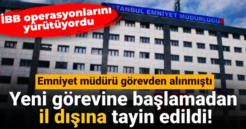 Emniyet müdürü görevden alınmıştı: Yeni görevine başlamadan il dışına tayin edildi!